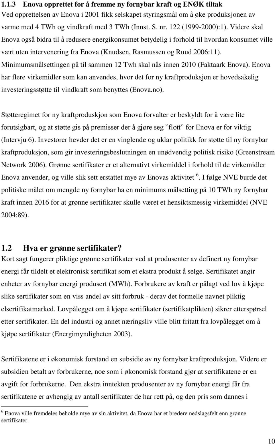 Videre skal Enova også bidra til å redusere energikonsumet betydelig i forhold til hvordan konsumet ville vært uten intervenering fra Enova (Knudsen, Rasmussen og Ruud 2006:11).