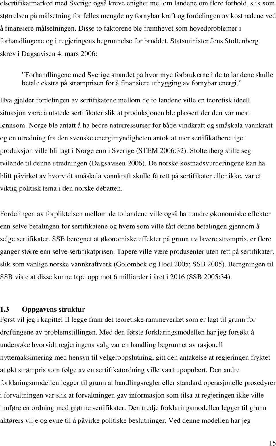 mars 2006: Forhandlingene med Sverige strandet på hvor mye forbrukerne i de to landene skulle betale ekstra på strømprisen for å finansiere utbygging av fornybar energi.