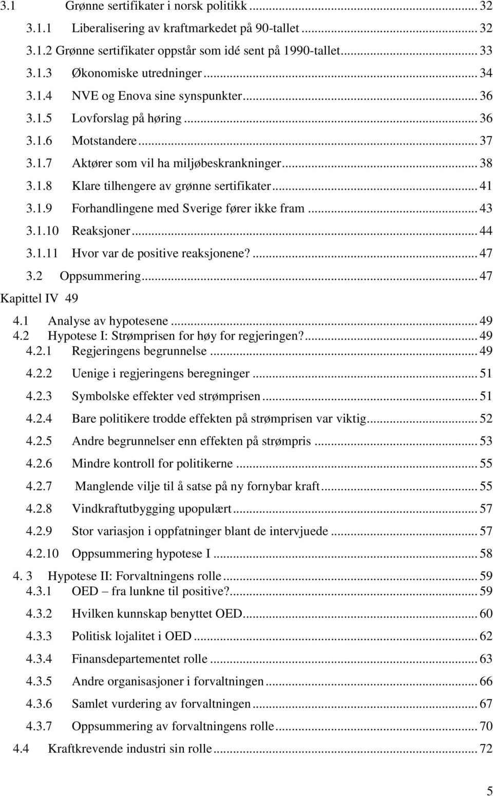 .. 41 3.1.9 Forhandlingene med Sverige fører ikke fram... 43 3.1.10 Reaksjoner... 44 3.1.11 Hvor var de positive reaksjonene?... 47 3.2 Oppsummering... 47 Kapittel IV 49 4.1 Analyse av hypotesene.