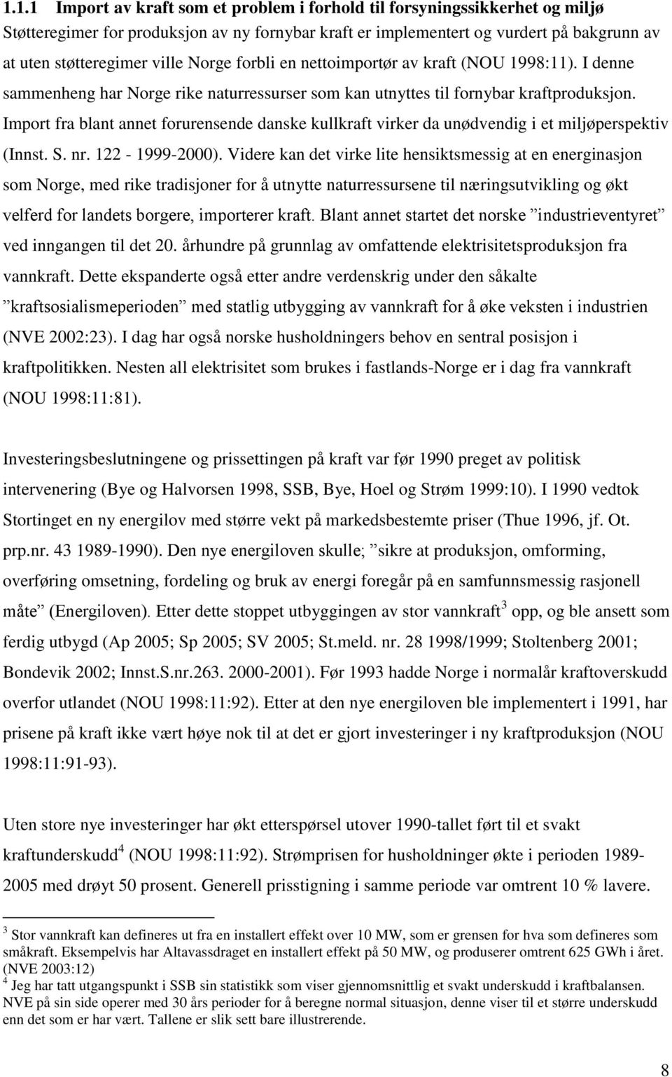 Import fra blant annet forurensende danske kullkraft virker da unødvendig i et miljøperspektiv (Innst. S. nr. 122-1999-2000).