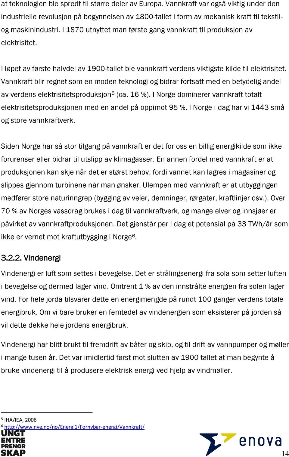 Vannkraft blir regnet som en moden teknologi og bidrar fortsatt med en betydelig andel av verdens elektrisitetsproduksjon 5 (ca. 16 %).