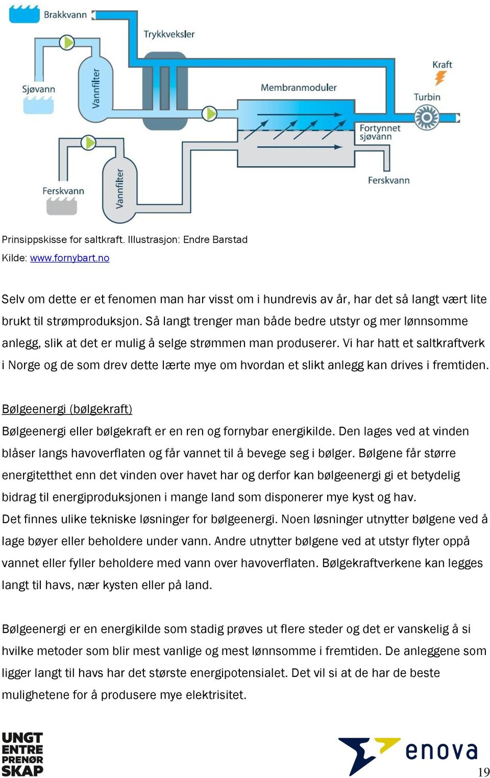 Vi har hatt et saltkraftverk i Norge og de som drev dette lærte mye om hvordan et slikt anlegg kan drives i fremtiden.