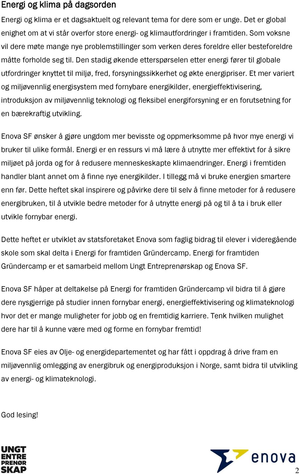 Den stadig økende etterspørselen etter energi fører til globale utfordringer knyttet til miljø, fred, forsyningssikkerhet og økte energipriser.