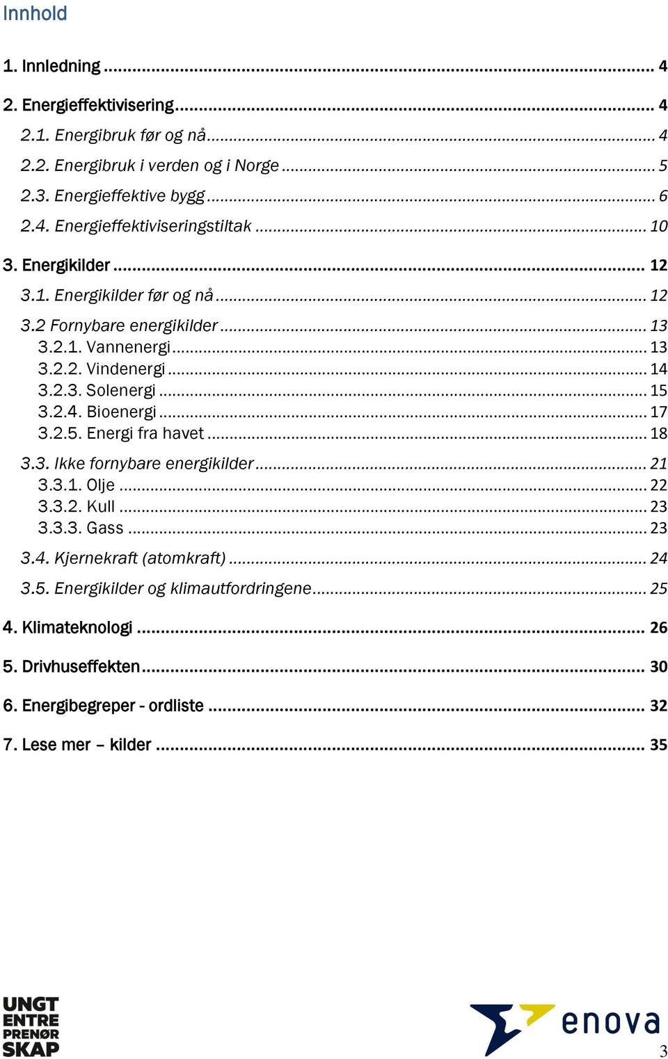 .. 17 3.2.5. Energi fra havet... 18 3.3. Ikke fornybare energikilder... 21 3.3.1. Olje... 22 3.3.2. Kull... 23 3.3.3. Gass... 23 3.4. Kjernekraft (atomkraft)... 24 3.5. Energikilder og klimautfordringene.