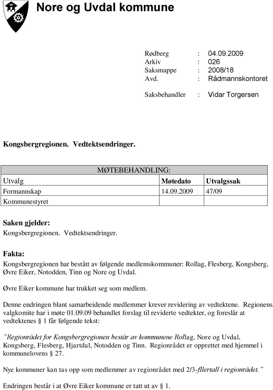 Fakta: Kongsbergregionen har bestått av følgende medlemskommuner: Rollag, Flesberg, Kongsberg, Øvre Eiker, Notodden, Tinn og Nore og Uvdal. Øvre Eiker kommune har trukket seg som medlem.