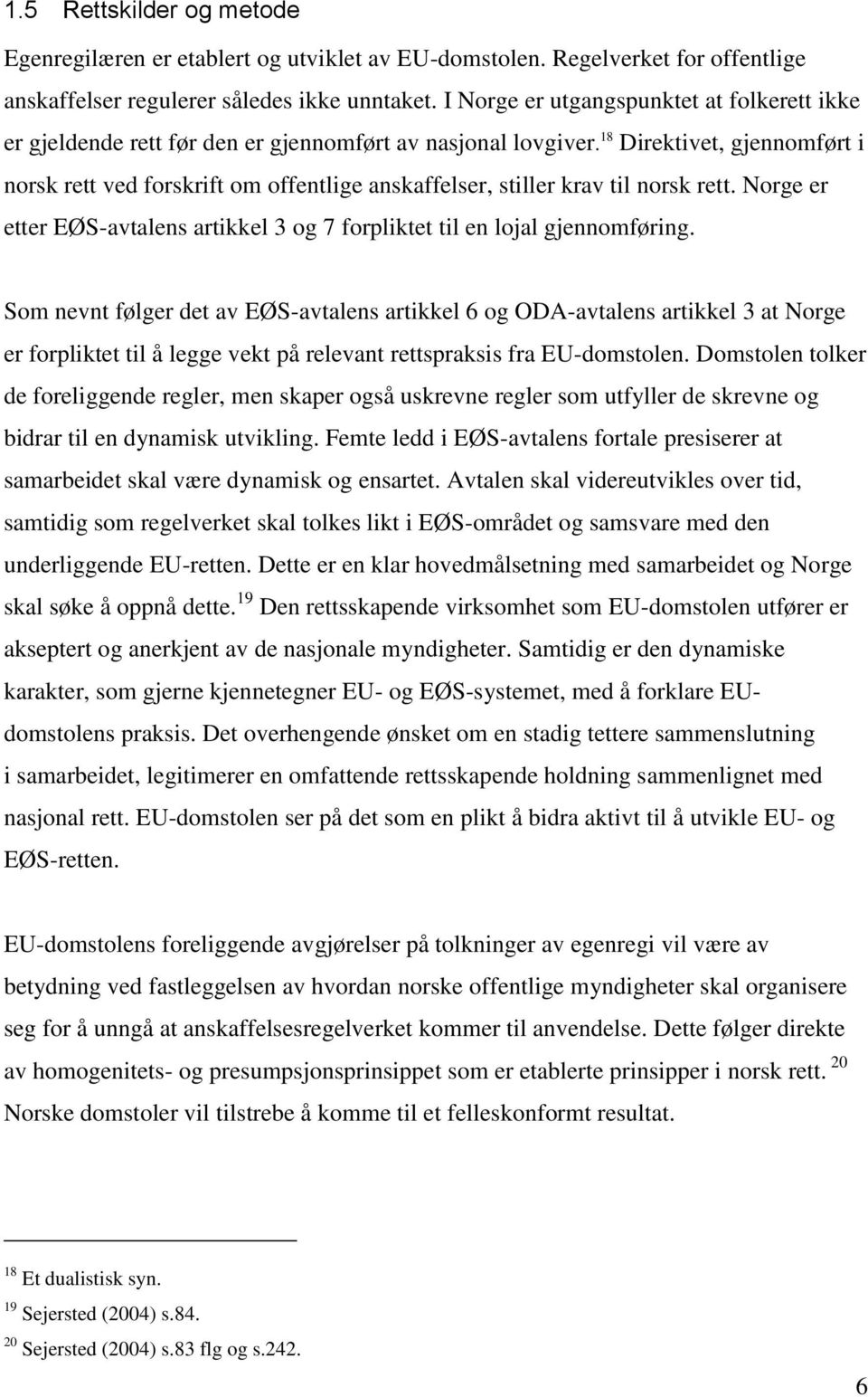 18 Direktivet, gjennomført i norsk rett ved forskrift om offentlige anskaffelser, stiller krav til norsk rett. Norge er etter EØS-avtalens artikkel 3 og 7 forpliktet til en lojal gjennomføring.