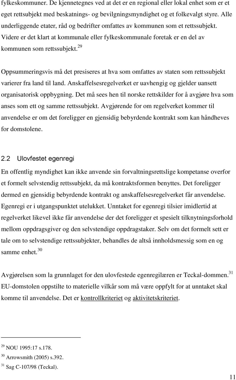 29 Oppsummeringsvis må det presiseres at hva som omfattes av staten som rettssubjekt varierer fra land til land. Anskaffelsesregelverket er uavhengig og gjelder uansett organisatorisk oppbygning.