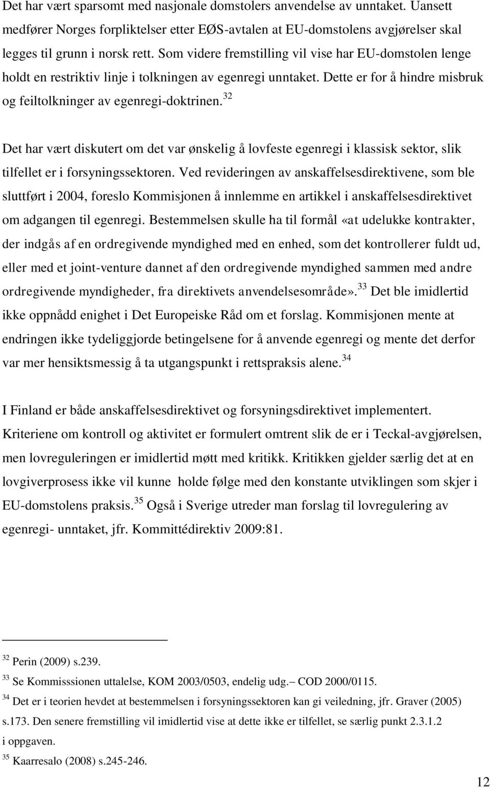 32 Det har vært diskutert om det var ønskelig å lovfeste egenregi i klassisk sektor, slik tilfellet er i forsyningssektoren.