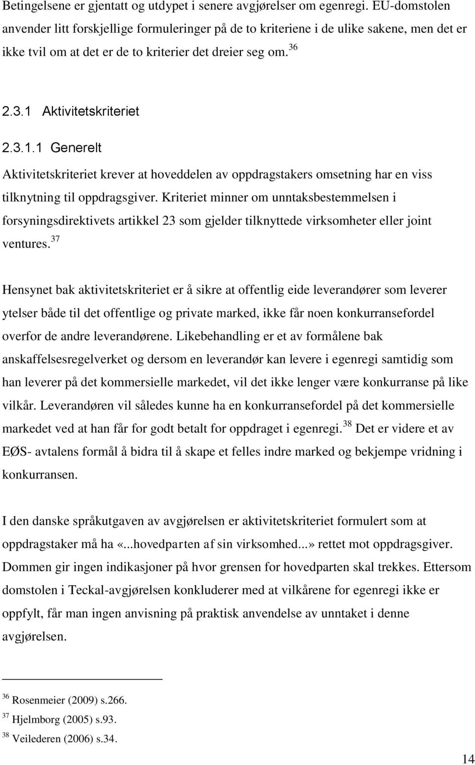 Aktivitetskriteriet 2.3.1.1 Generelt Aktivitetskriteriet krever at hoveddelen av oppdragstakers omsetning har en viss tilknytning til oppdragsgiver.