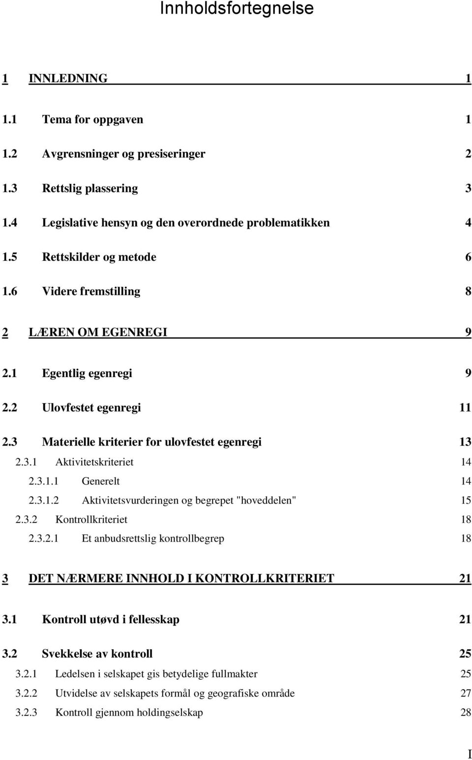 3.1.1 Generelt 14 2.3.1.2 Aktivitetsvurderingen og begrepet "hoveddelen" 15 2.3.2 Kontrollkriteriet 18 2.3.2.1 Et anbudsrettslig kontrollbegrep 18 3 DET NÆRMERE INNHOLD I KONTROLLKRITERIET 21 3.