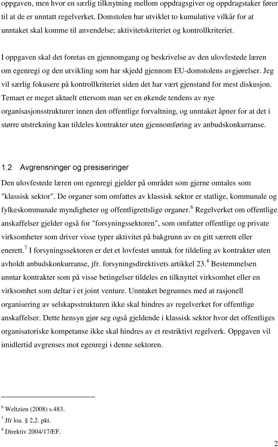 I oppgaven skal det foretas en gjennomgang og beskrivelse av den ulovfestede læren om egenregi og den utvikling som har skjedd gjennom EU-domstolens avgjørelser.