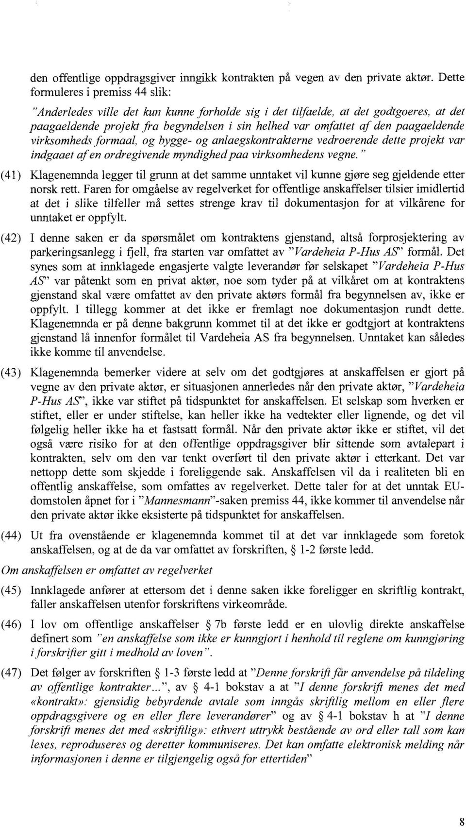 paagaeldende virksomheds formaal, og bygge- og anlaegskontrakterne vedroerende dette projekt var indgaaet af en ordregivende myndighed paa virksomhedens vegne.