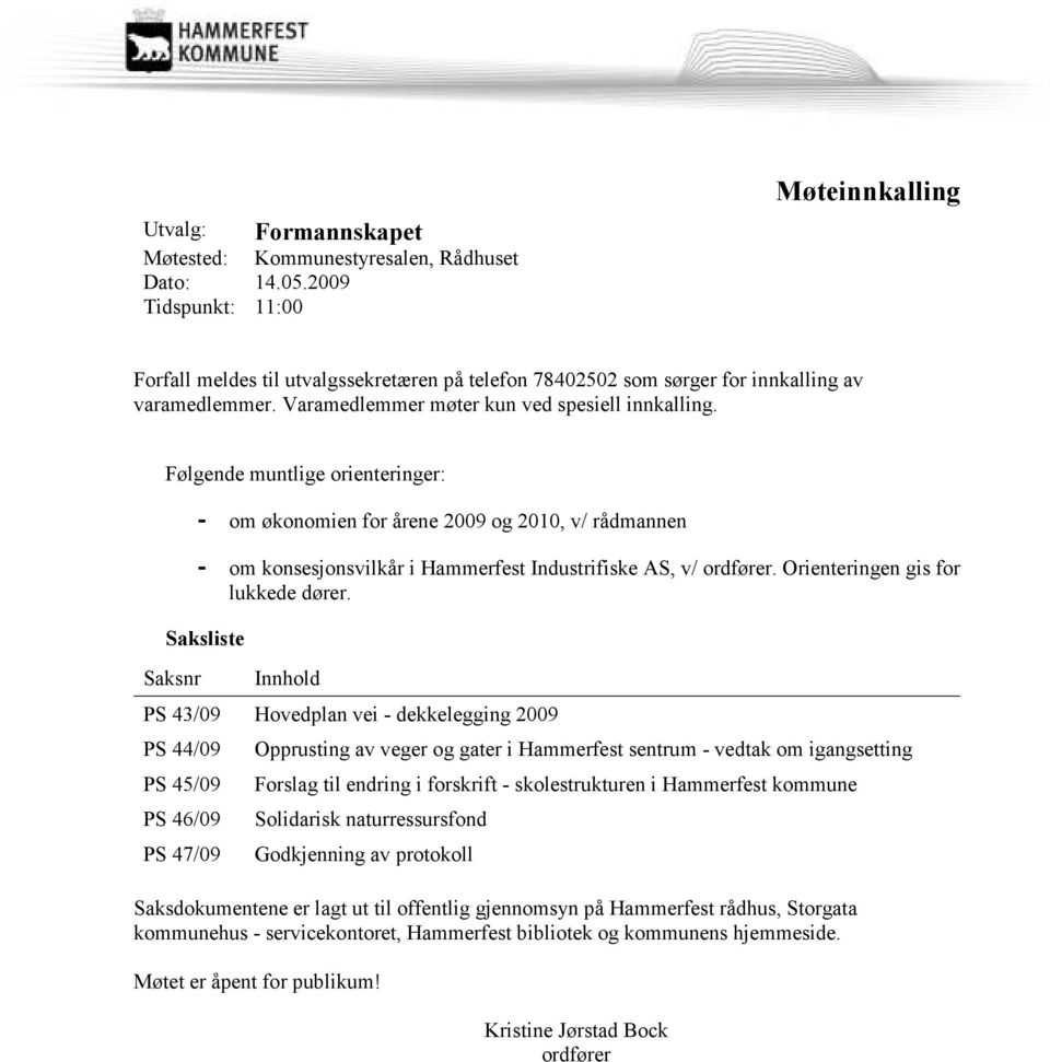 Følgende muntlige orienteringer: - om økonomien for årene 2009 og 2010, v/ rådmannen - om konsesjonsvilkår i Hammerfest Industrifiske AS, v/ ordfører. Orienteringen gis for lukkede dører.