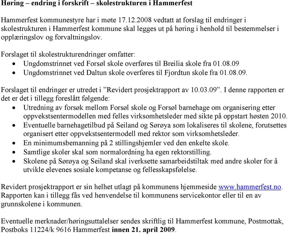 Forslaget til skolestrukturendringer omfatter: Ungdomstrinnet ved Forsøl skole overføres til Breilia skole fra 01.08.09 Ungdomstrinnet ved Daltun skole overføres til Fjordtun skole fra 01.08.09. Forslaget til endringer er utredet i Revidert prosjektrapport av 10.