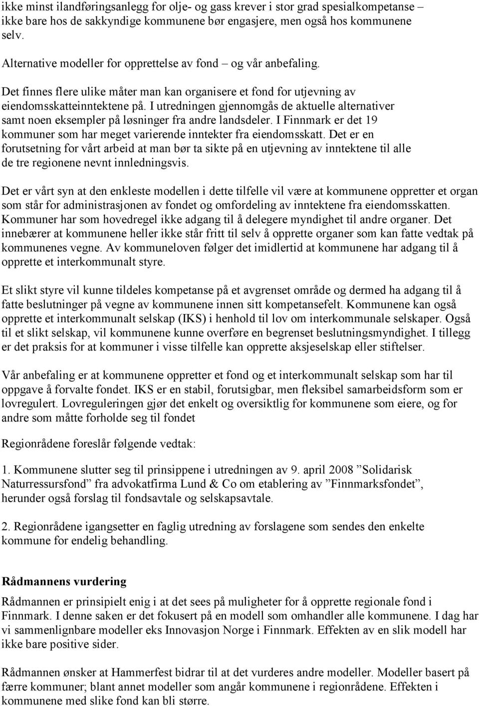 I utredningen gjennomgås de aktuelle alternativer samt noen eksempler på løsninger fra andre landsdeler. I Finnmark er det 19 kommuner som har meget varierende inntekter fra eiendomsskatt.