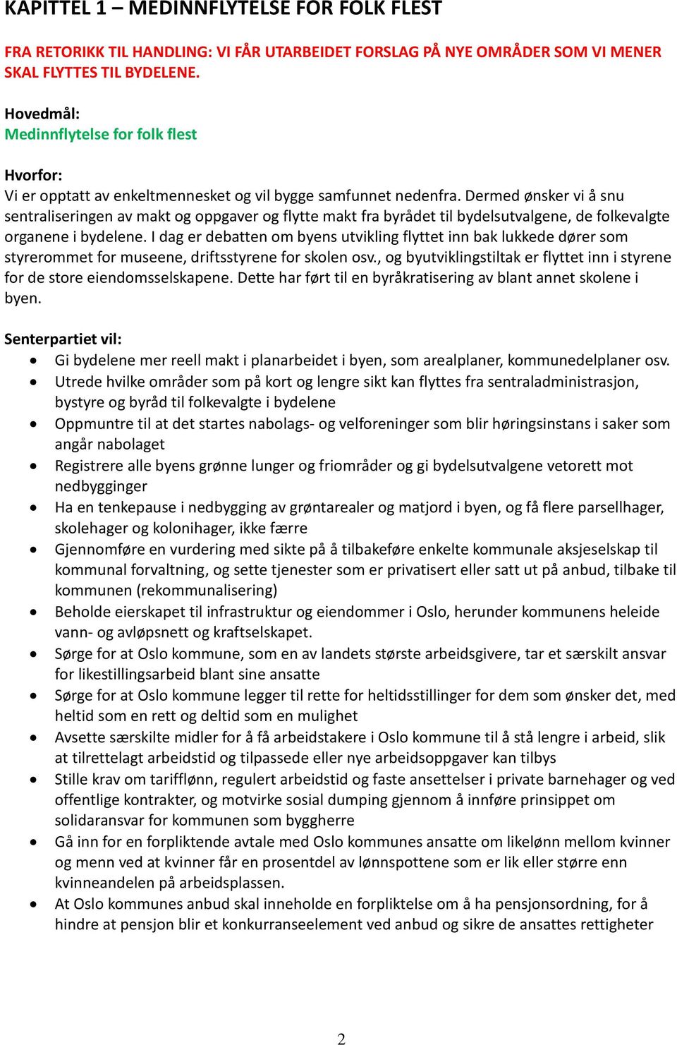 Dermed ønsker vi å snu sentraliseringen av makt og oppgaver og flytte makt fra byrådet til bydelsutvalgene, de folkevalgte organene i bydelene.