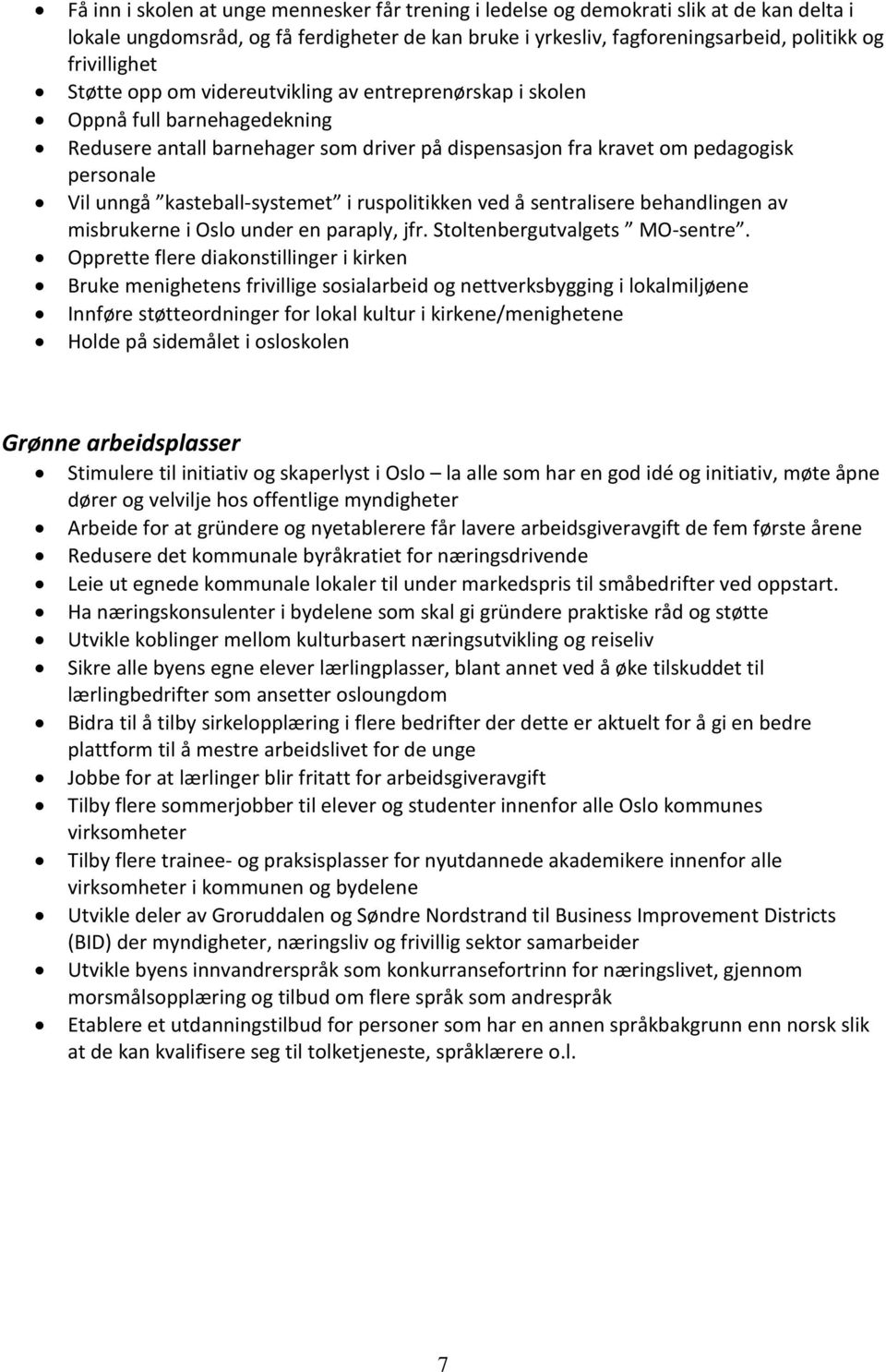 kasteball-systemet i ruspolitikken ved å sentralisere behandlingen av misbrukerne i Oslo under en paraply, jfr. Stoltenbergutvalgets MO-sentre.