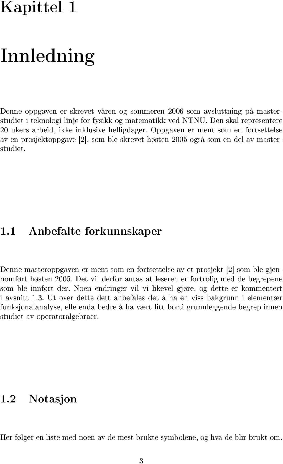 skrevet høsten Oppgaven 2005 er også ment som som en del en fortsettelse studiet. av master- 1.1 Anbefalte forkunnskaper Denne nomført masteroppgaven høsten 2005.