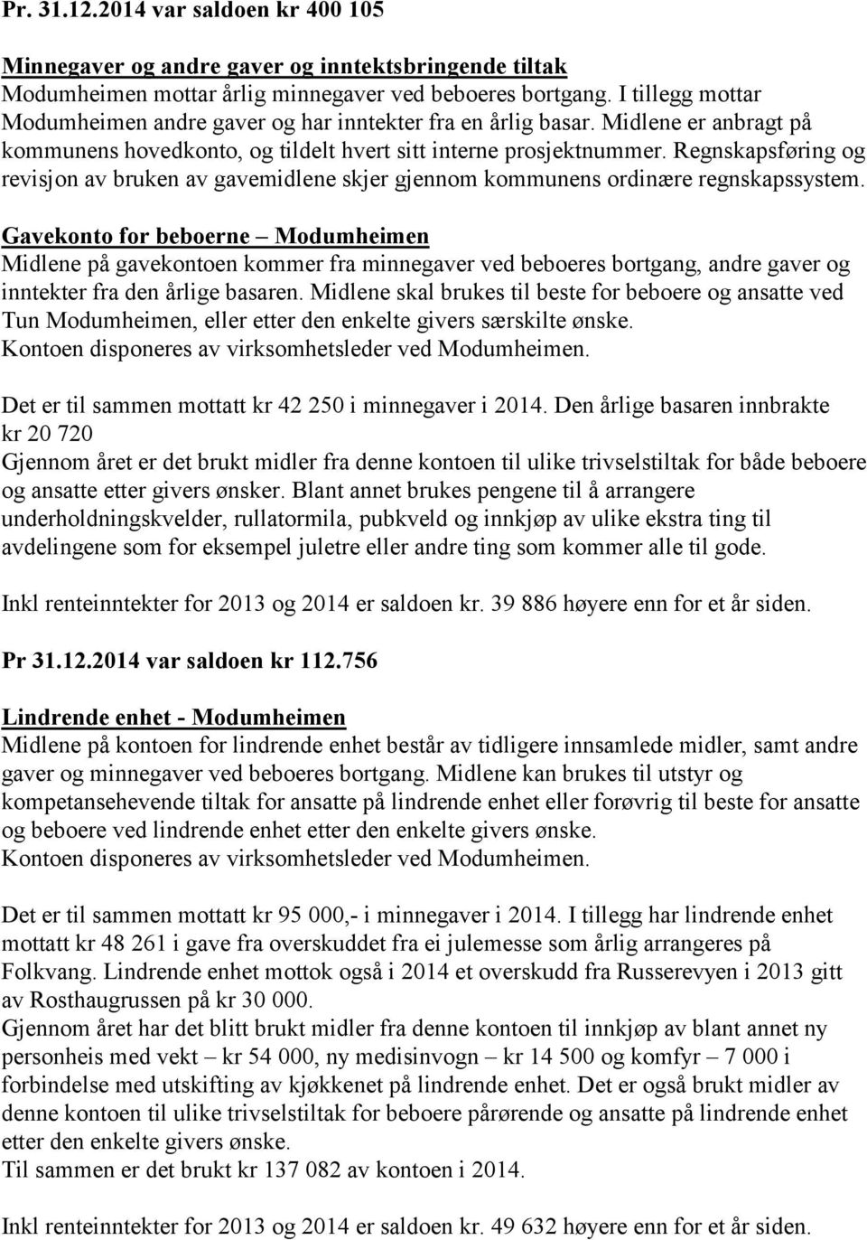 Regnskapsføring og revisjon av bruken av gavemidlene skjer gjennom kommunens ordinære regnskapssystem.