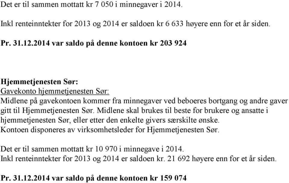 Hjemmetjenesten Sør. Midlene skal brukes til beste for brukere og ansatte i hjemmetjenesten Sør, eller etter den enkelte givers særskilte ønske.