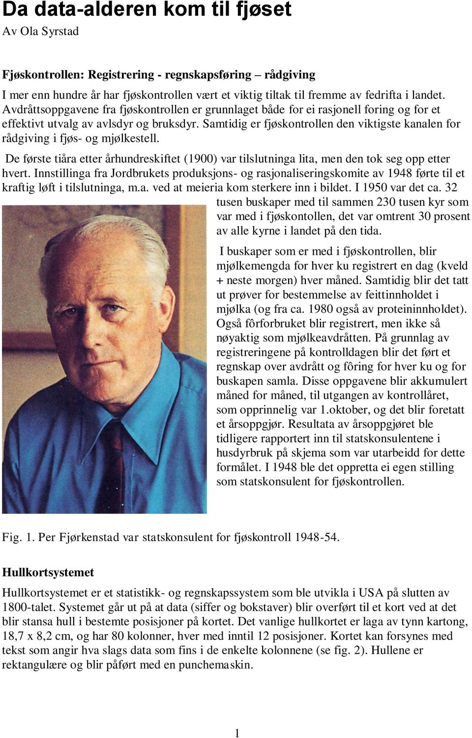 Samtidig er fjøskontrollen den viktigste kanalen for rådgiving i fjøs- og mjølkestell. De første tiåra etter århundreskiftet (1900) var tilslutninga lita, men den tok seg opp etter hvert.