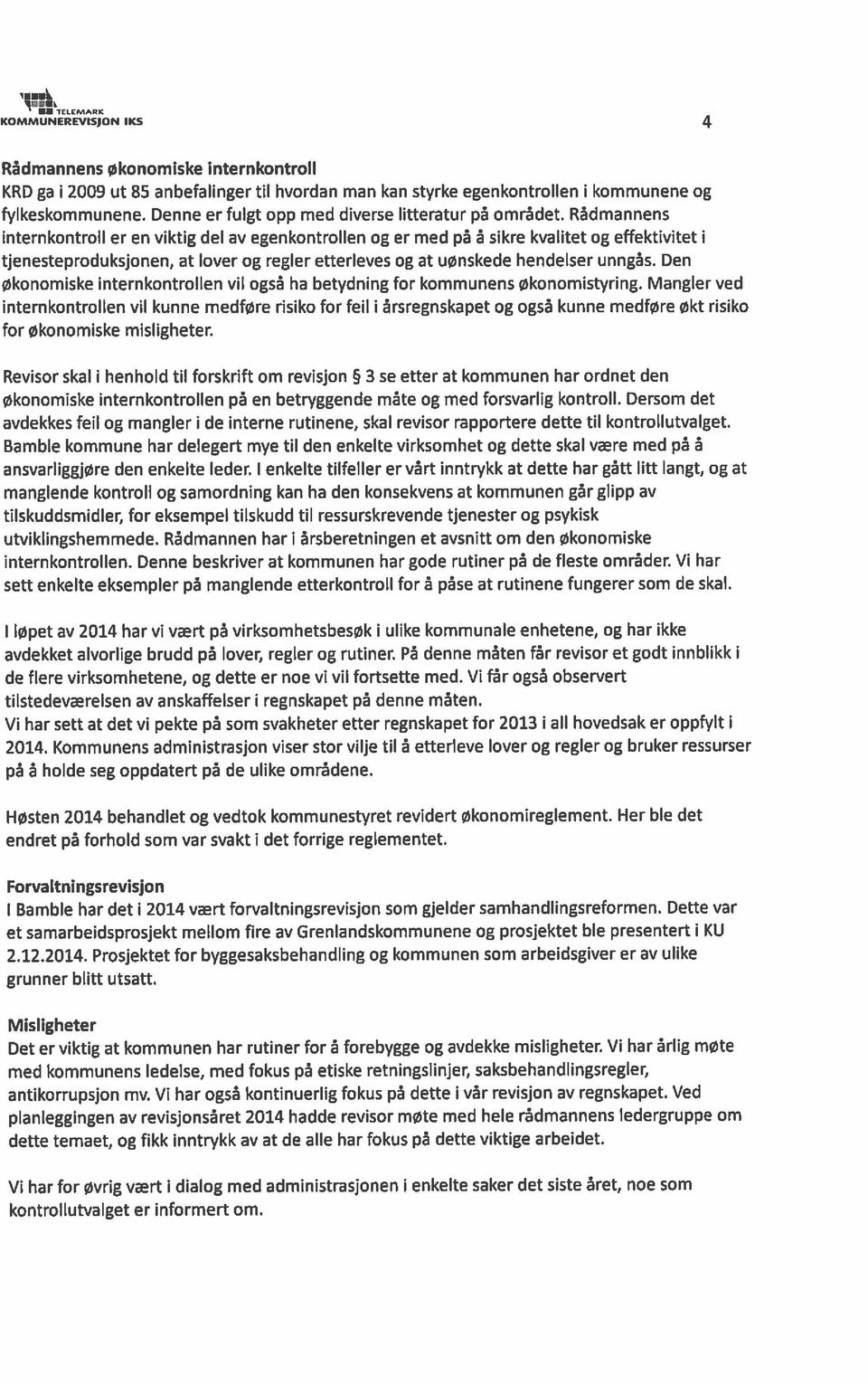 Rådmannens internkontroll er en viktig del av egenkontrollen og er med på å sikre kvalitet og effektivitet i tjenesteproduksjonen, at lover og regler etterleves og at uønskede hendelser unngås.