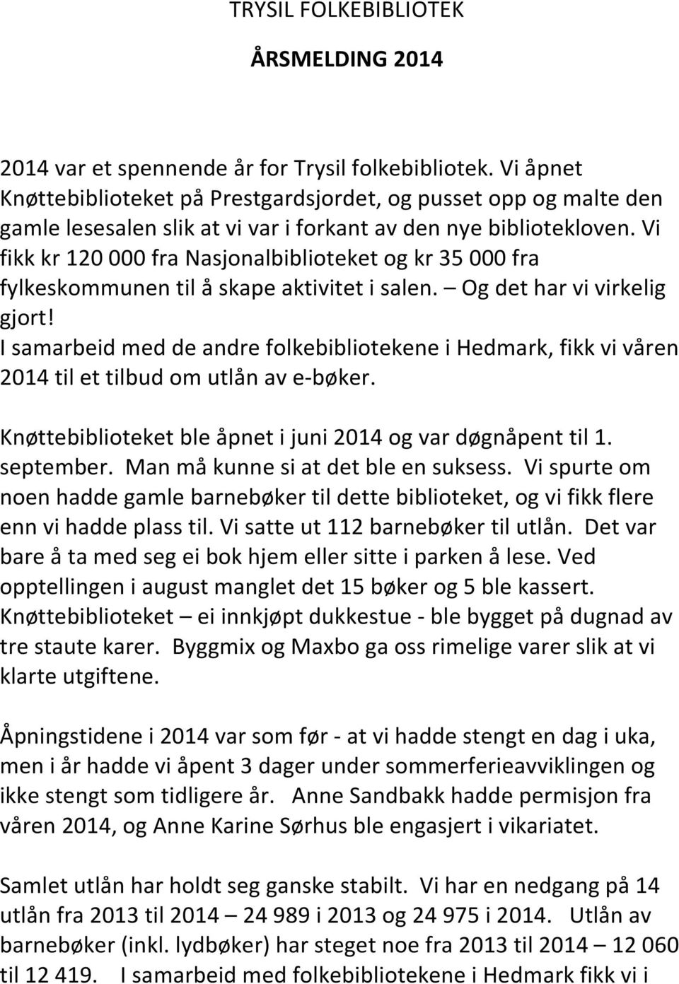 Vi fikk kr 120 000 fra Nasjonalbiblioteket og kr 35 000 fra fylkeskommunen til å skape aktivitet i salen. Og det har vi virkelig gjort!