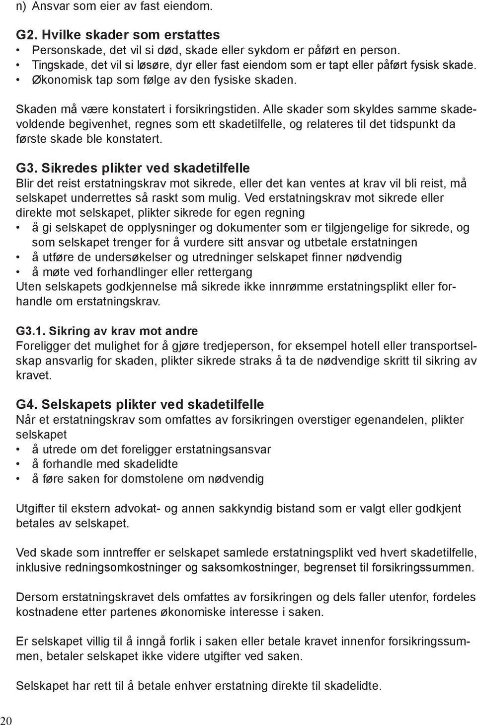 Alle skader som skyldes samme skadevoldende begivenhet, regnes som ett skadetilfelle, og relateres til det tidspunkt da første skade ble konstatert. G3.