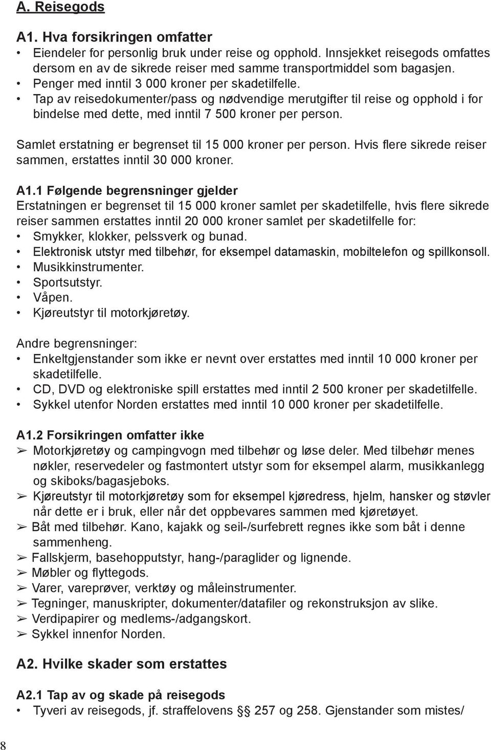 Samlet erstatning er begrenset til 15 000 kroner per person. Hvis flere sikrede reiser sammen, erstattes inntil 30 000 kroner. A1.