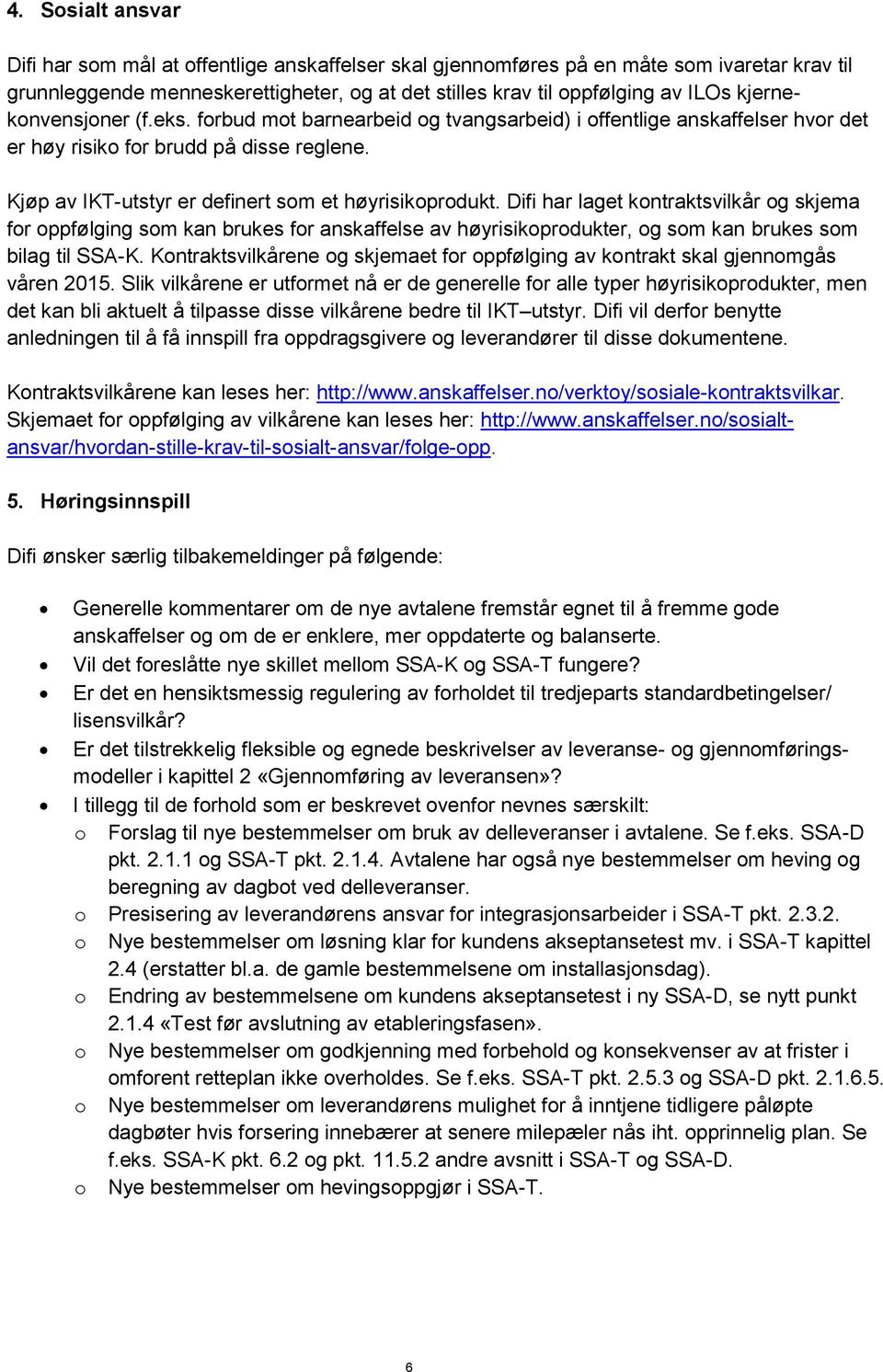 Difi har laget kontraktsvilkår og skjema for oppfølging som kan brukes for anskaffelse av høyrisikoprodukter, og som kan brukes som bilag til SSA-K.