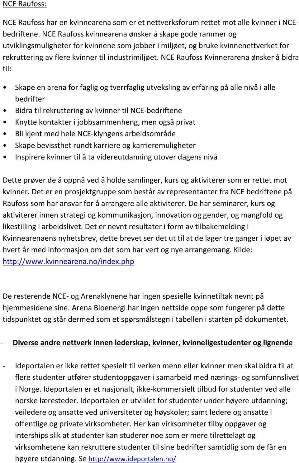 NCE Raufoss Kvinnerarena ønsker å bidra til: Skape en arena for faglig og tverrfaglig utveksling av erfaring på alle nivå i alle bedrifter Bidra til rekruttering av kvinner til NCE- bedriftene Knytte