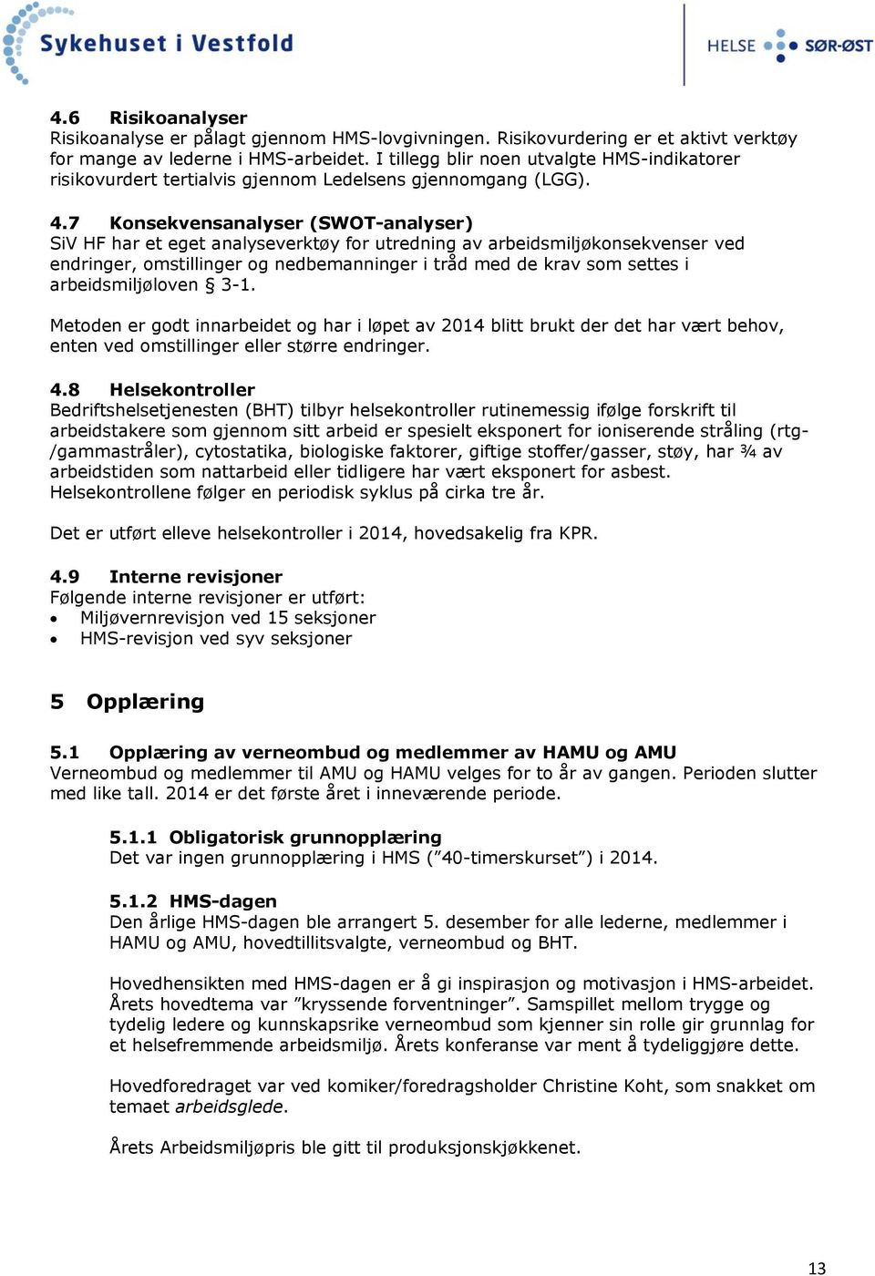 7 Konsekvensanalyser (SWOT-analyser) SiV HF har et eget analyseverktøy for utredning av arbeidsmiljøkonsekvenser ved endringer, omstillinger og nedbemanninger i tråd med de krav som settes i