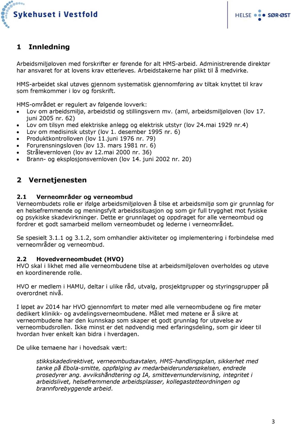 HMS-området er regulert av følgende lovverk: Lov om arbeidsmiljø, arbeidstid og stillingsvern mv. (aml, arbeidsmiljøloven (lov 17. juni 2005 nr.