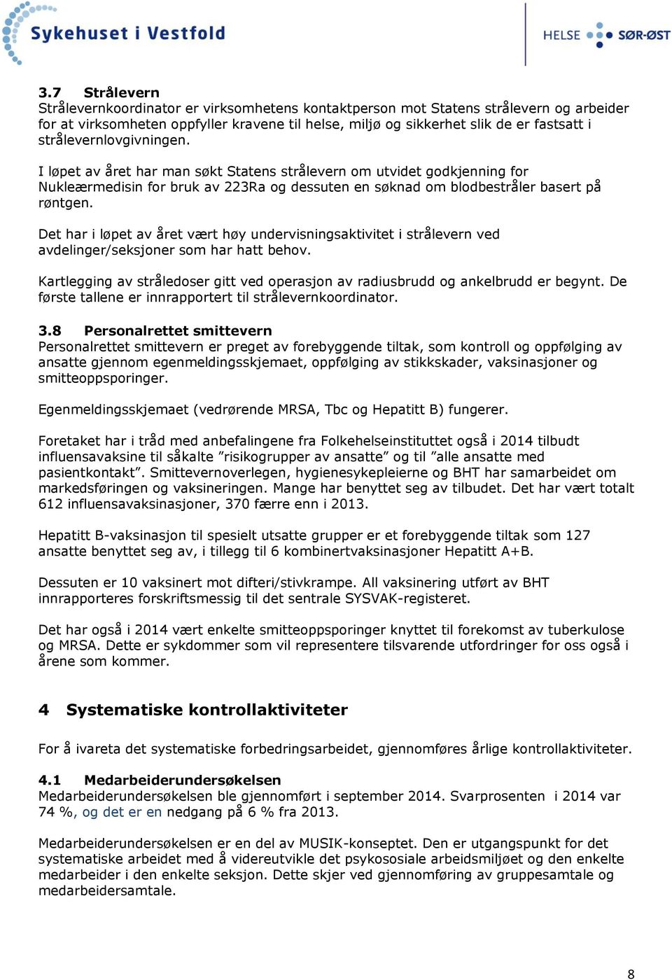 Det har i løpet av året vært høy undervisningsaktivitet i strålevern ved avdelinger/seksjoner som har hatt behov. Kartlegging av stråledoser gitt ved operasjon av radiusbrudd og ankelbrudd er begynt.