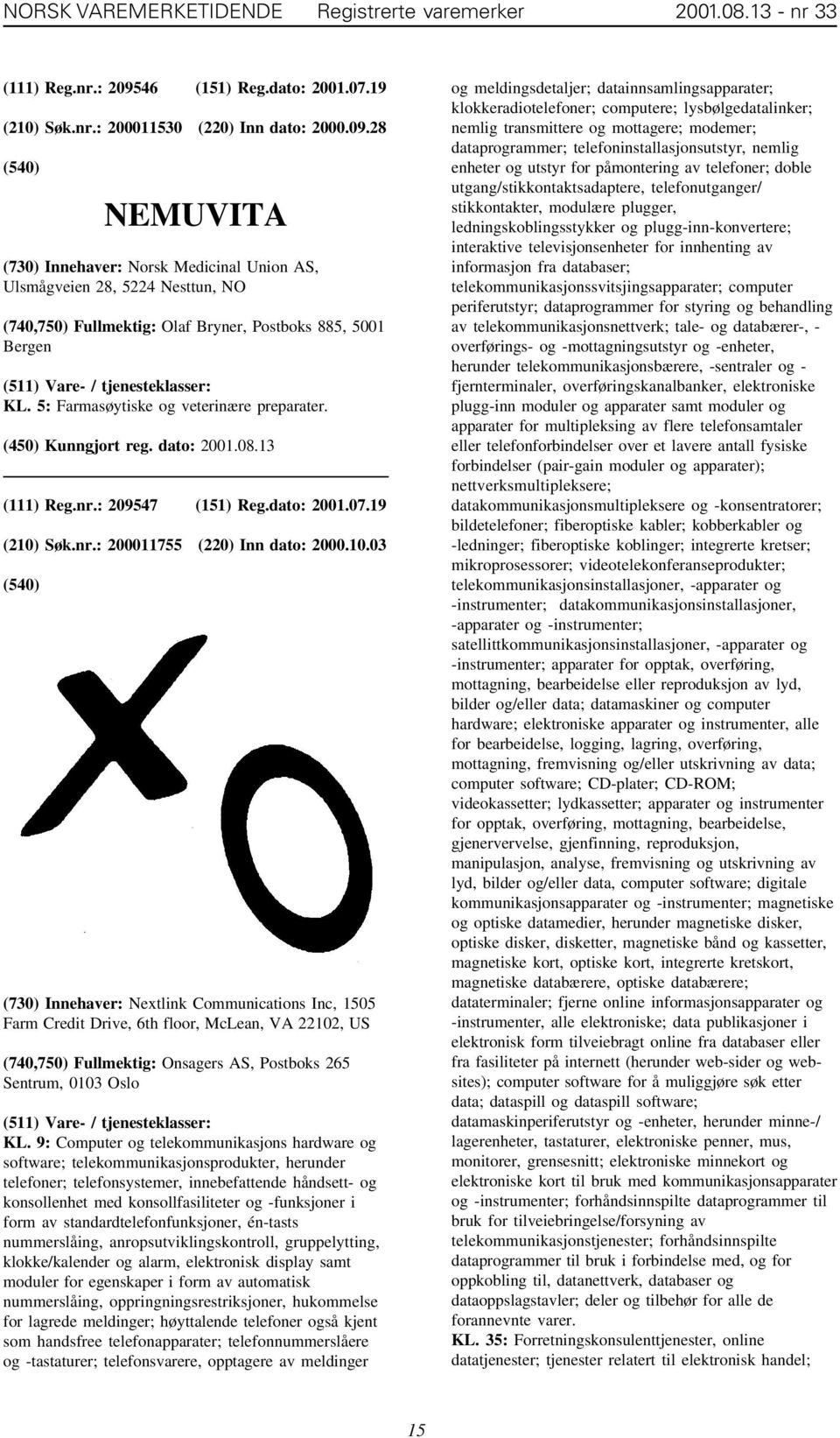 28 NEMUVITA (730) Innehaver: Norsk Medicinal Union AS, Ulsmågveien 28, 5224 Nesttun, NO (740,750) Fullmektig: Olaf Bryner, Postboks 885, 5001 Bergen KL. 5: Farmasøytiske og veterinære preparater.