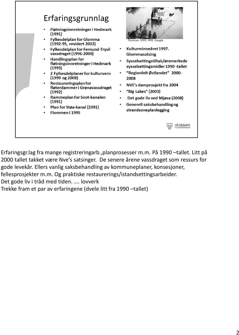 Ellers vanlig saksbehandling av kommuneplaner, konsesjoner, fellesprosjekter m.m. Og praktiske restaurerings/istandsettingsarbeider.