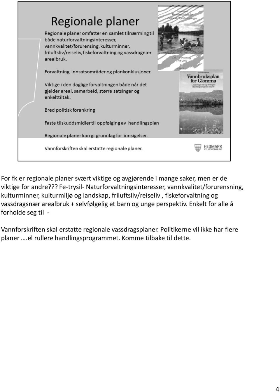 friluftsliv/reiseliv, fiskeforvaltning og vassdragsnær arealbruk + selvfølgelig et barn og unge perspektiv.