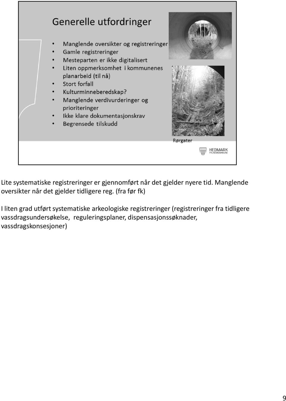 (fra før fk) I liten grad utført systematiske arkeologiske registreringer