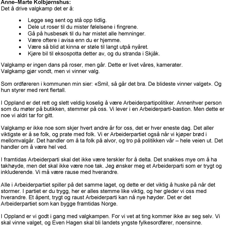 Dette er livet våres, kamerater. Valgkamp gjør vondt, men vi vinner valg. Som ordføreren i kommunen min sier: «Smil, så går det bra. De blideste vinner valget». Og hun styrer med rent flertall.