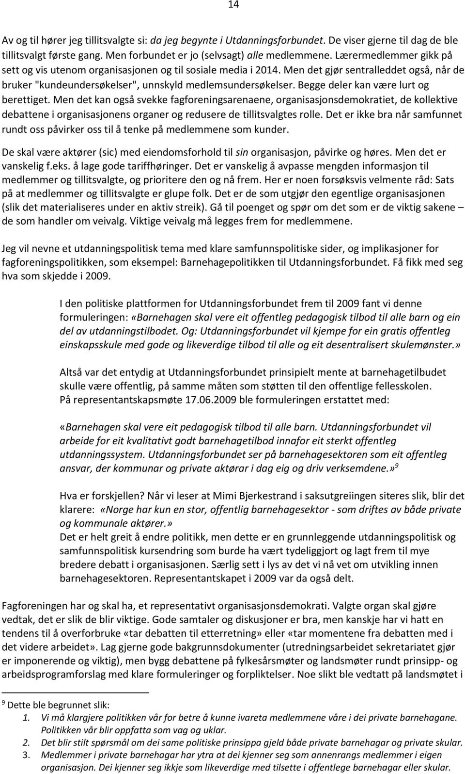 Begge deler kan være lurt og berettiget. Men det kan også svekke fagforeningsarenaene, organisasjonsdemokratiet, de kollektive debattene i organisasjonens organer og redusere de tillitsvalgtes rolle.