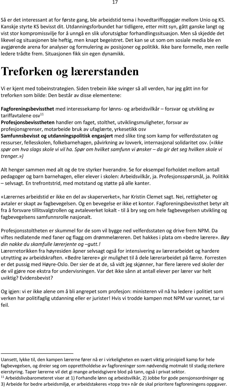 Men så skjedde det likevel og situasjonen ble heftig, men knapt begeistret. Det kan se ut som om sosiale media ble en avgjørende arena for analyser og formulering av posisjoner og politikk.