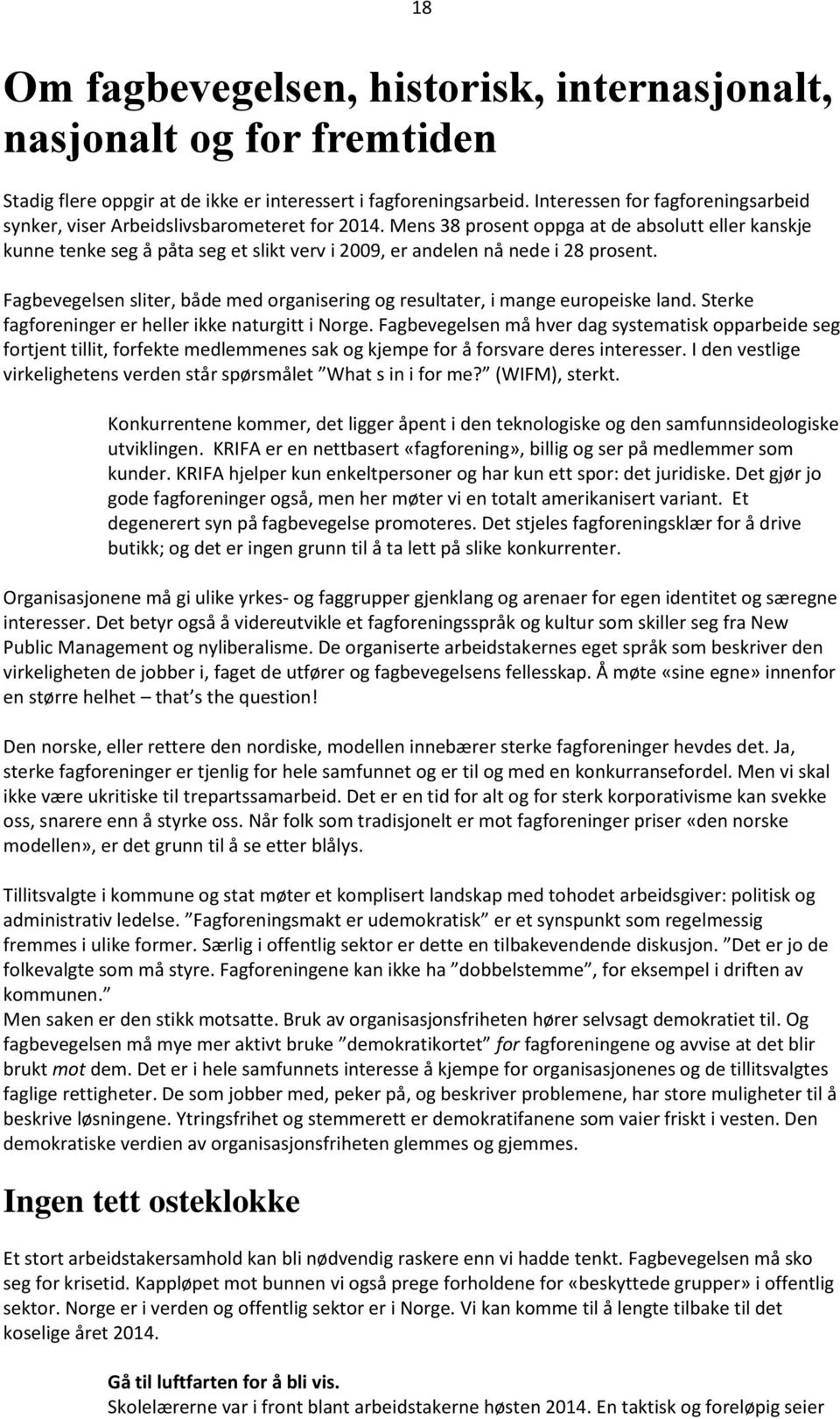 Mens 38 prosent oppga at de absolutt eller kanskje kunne tenke seg å påta seg et slikt verv i 2009, er andelen nå nede i 28 prosent.