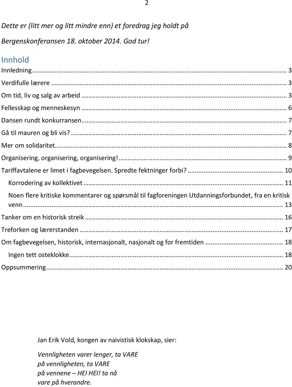 ... 9 Tariffavtalene er limet i fagbevegelsen. Spredte fektninger forbi?... 10 Korrodering av kollektivet.