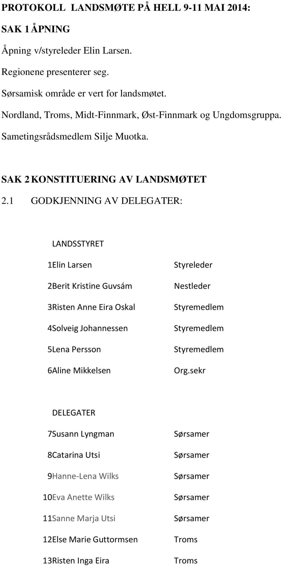 1 GODKJENNING AV DELEGATER: LANDSSTYRET 1 Elin Larsen Styreleder 2 Berit Kristine Guvsám Nestleder 3 Risten Anne Eira Oskal Styremedlem 4 Solveig Johannessen Styremedlem 5 Lena