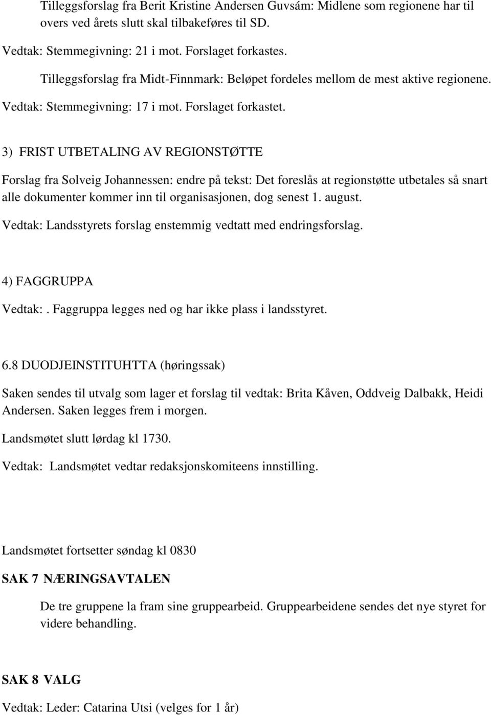 3) FRIST UTBETALING AV REGIONSTØTTE Forslag fra Solveig Johannessen: endre på tekst: Det foreslås at regionstøtte utbetales så snart alle dokumenter kommer inn til organisasjonen, dog senest 1.