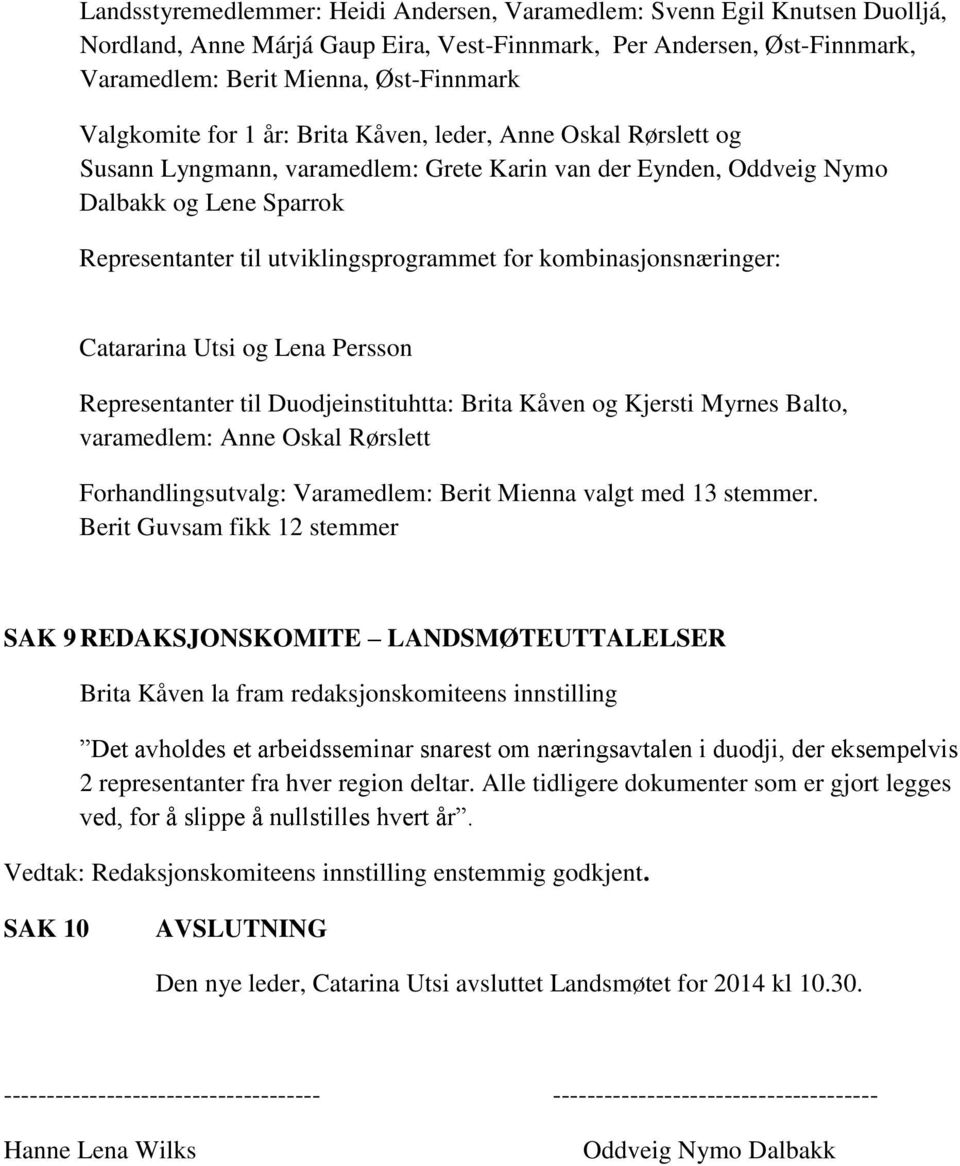 for kombinasjonsnæringer: Catararina Utsi og Lena Persson Representanter til Duodjeinstituhtta: Brita Kåven og Kjersti Myrnes Balto, varamedlem: Anne Oskal Rørslett Forhandlingsutvalg: Varamedlem: