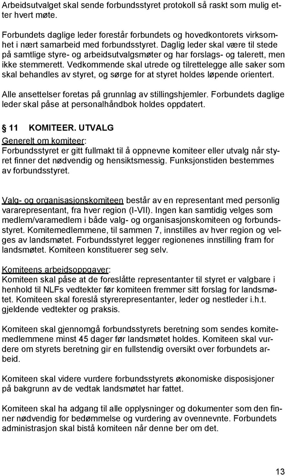 Vedkommende skal utrede og tilrettelegge alle saker som skal behandles av styret, og sørge for at styret holdes løpende orientert. Alle ansettelser foretas på grunnlag av stillingshjemler.