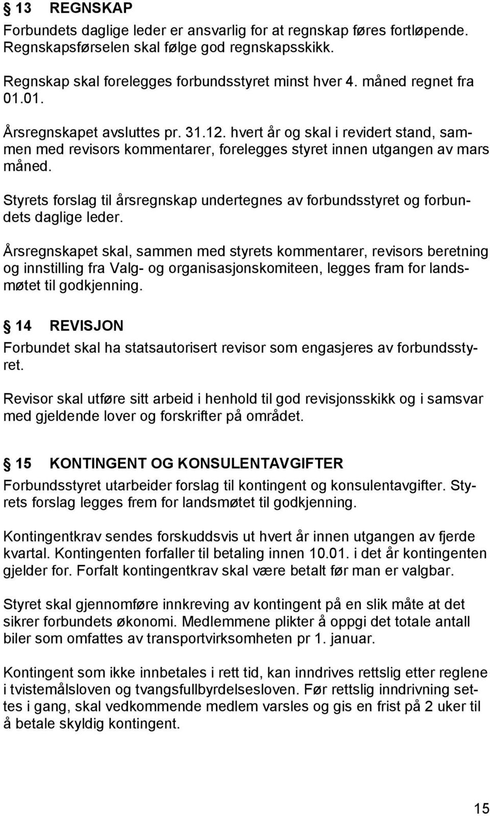 Styrets forslag til årsregnskap undertegnes av forbundsstyret og forbundets daglige leder.