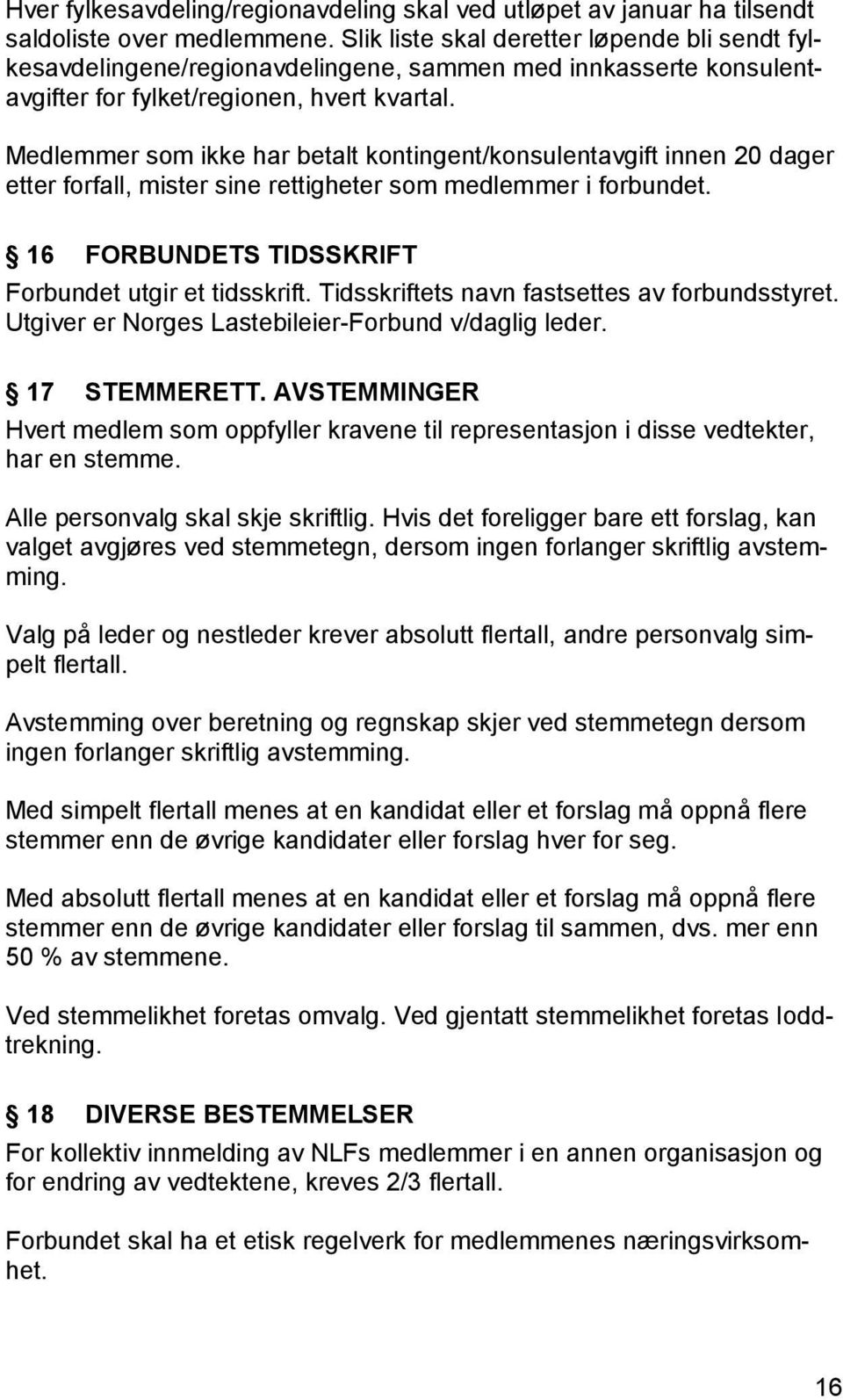 Medlemmer som ikke har betalt kontingent/konsulentavgift innen 20 dager etter forfall, mister sine rettigheter som medlemmer i forbundet. 16 FORBUNDETS TIDSSKRIFT Forbundet utgir et tidsskrift.