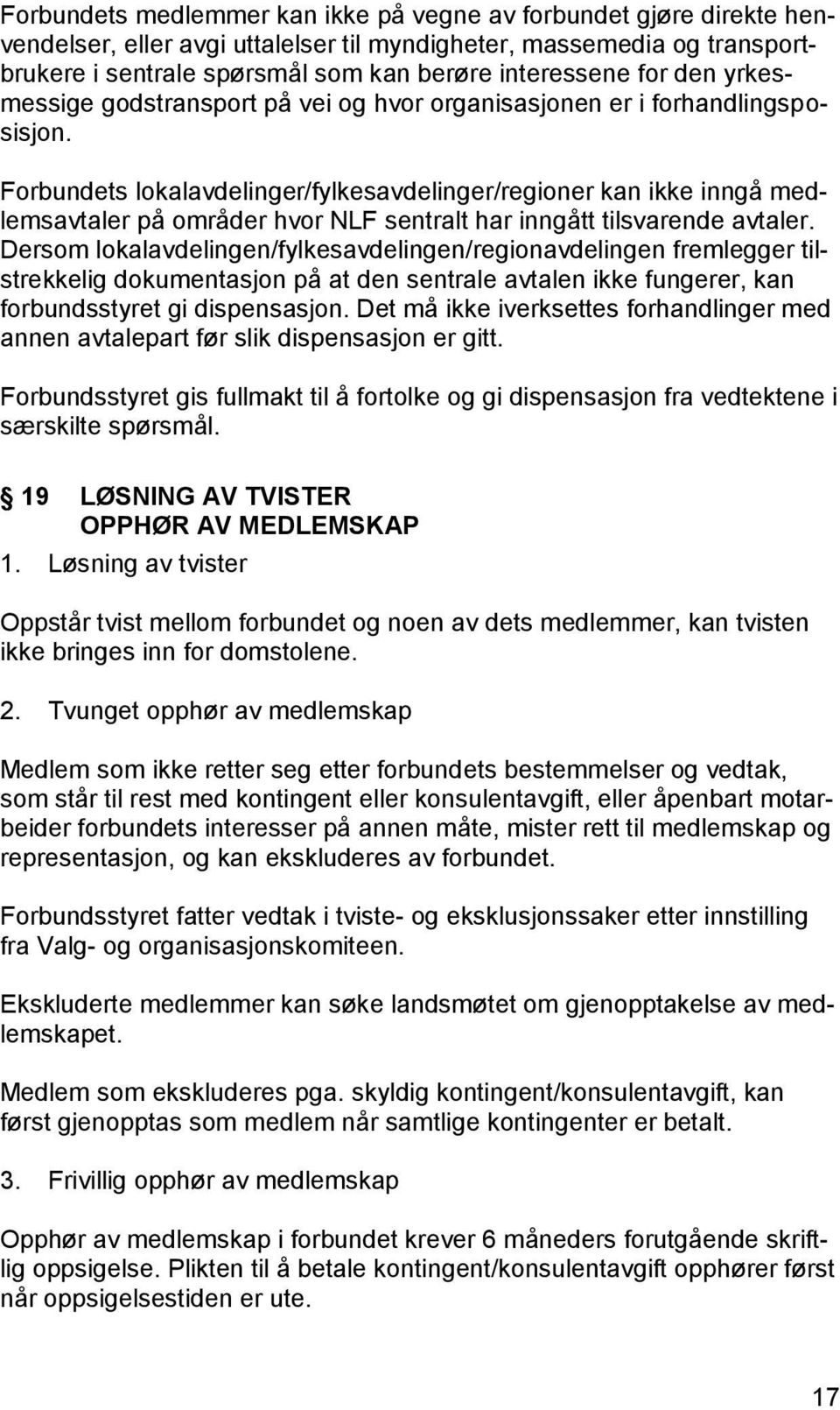 Forbundets lokalavdelinger/fylkesavdelinger/regioner kan ikke inngå medlemsavtaler på områder hvor NLF sentralt har inngått tilsvarende avtaler.